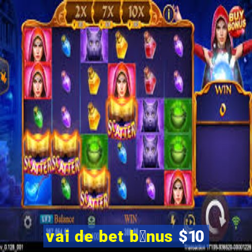 vai de bet b么nus $10