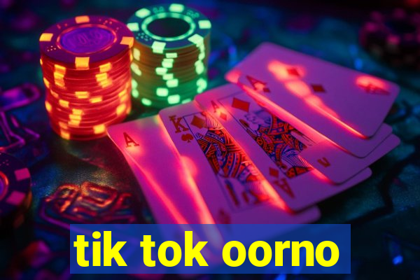 tik tok oorno