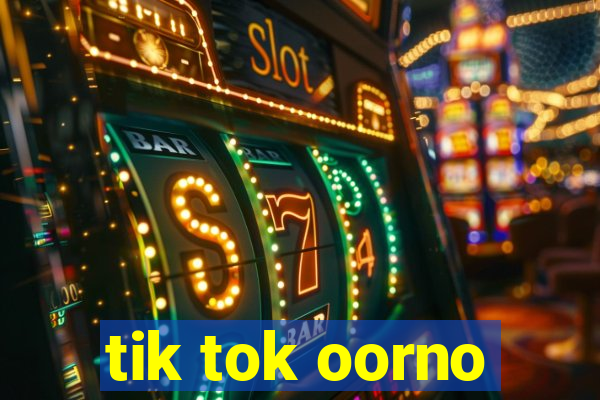 tik tok oorno