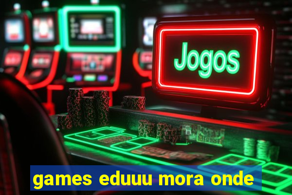 games eduuu mora onde