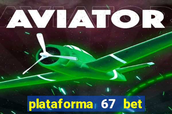 plataforma 67 bet é confiável