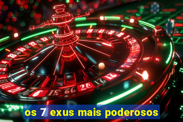 os 7 exus mais poderosos