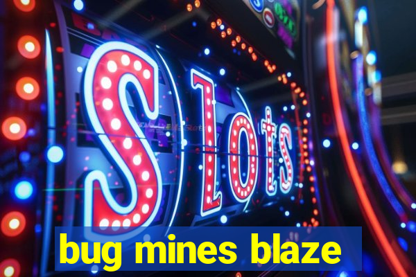 bug mines blaze