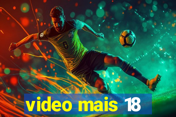 video mais 18