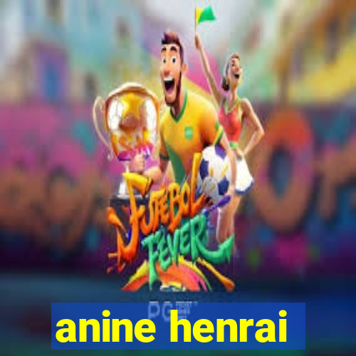 anine henrai