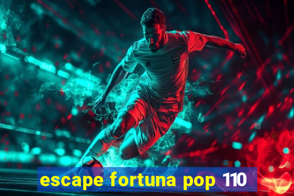 escape fortuna pop 110