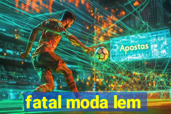 fatal moda lem