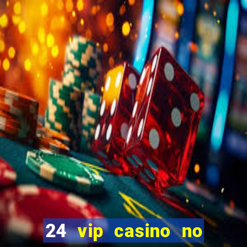 24 vip casino no deposit bonus code