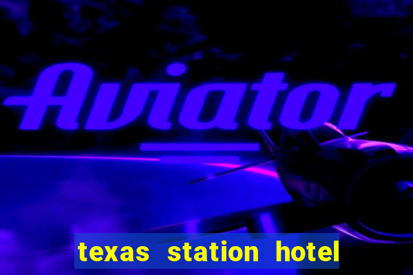 texas station hotel casino las vegas