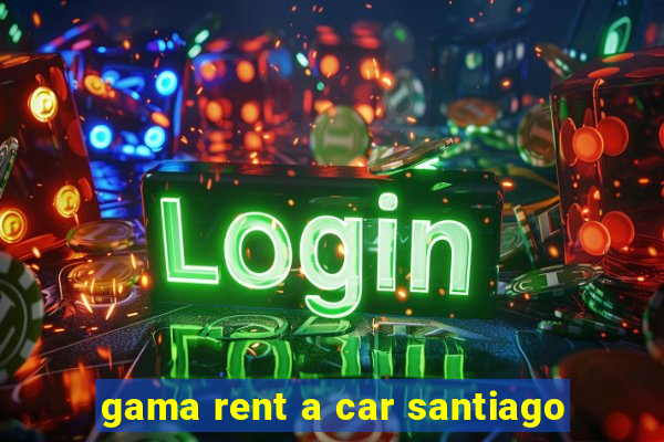 gama rent a car santiago