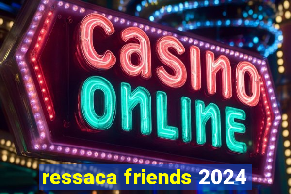 ressaca friends 2024