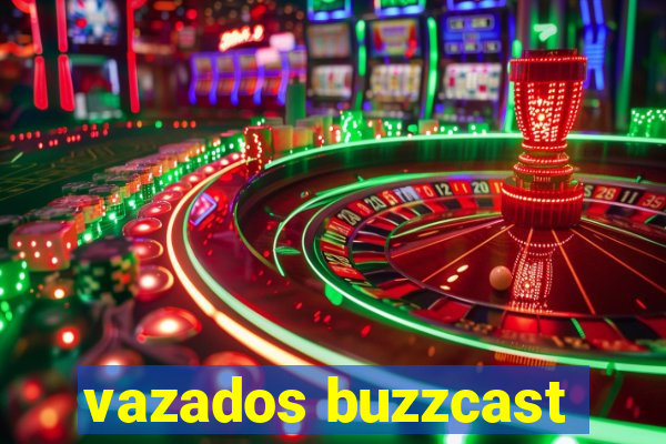 vazados buzzcast