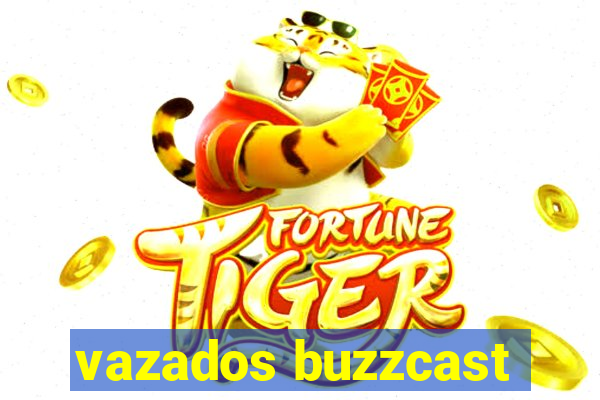 vazados buzzcast