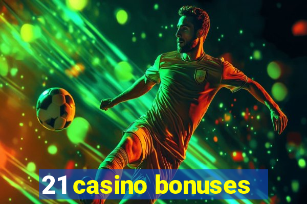 21 casino bonuses