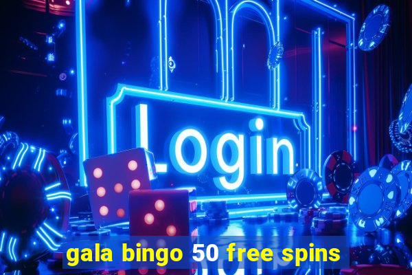 gala bingo 50 free spins