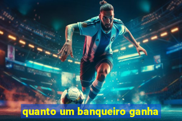 quanto um banqueiro ganha