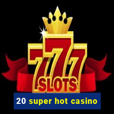 20 super hot casino