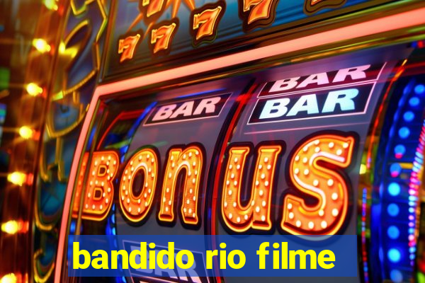 bandido rio filme