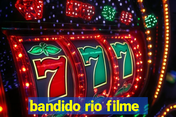 bandido rio filme