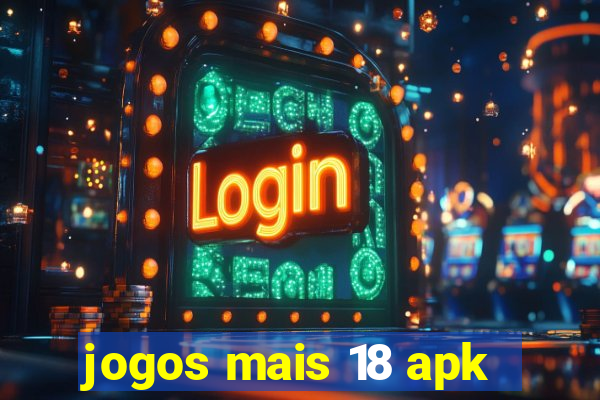 jogos mais 18 apk