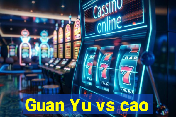 Guan Yu vs cao