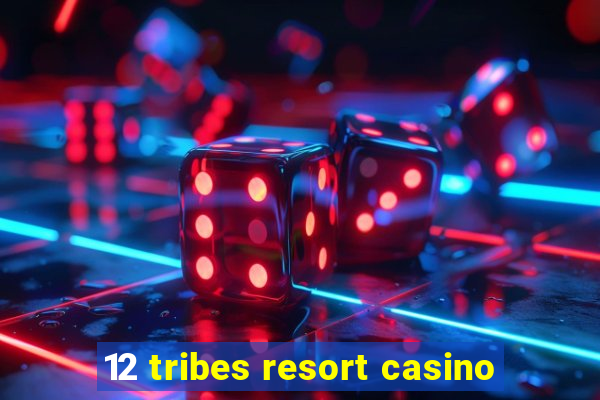 12 tribes resort casino