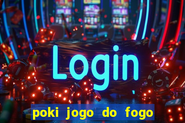 poki jogo do fogo e agua