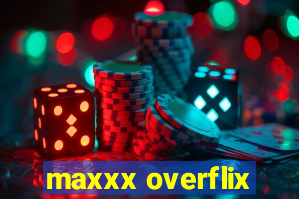 maxxx overflix