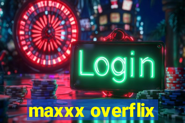 maxxx overflix