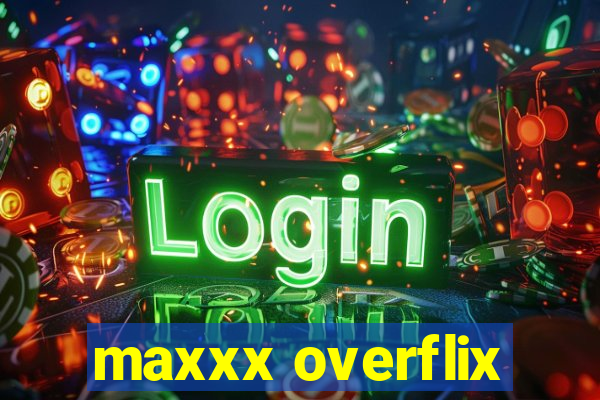 maxxx overflix