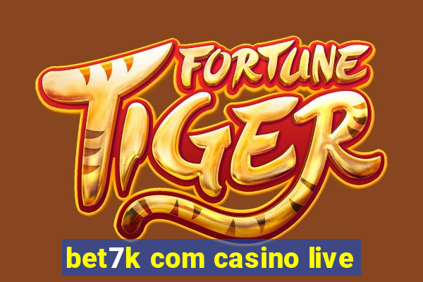 bet7k com casino live