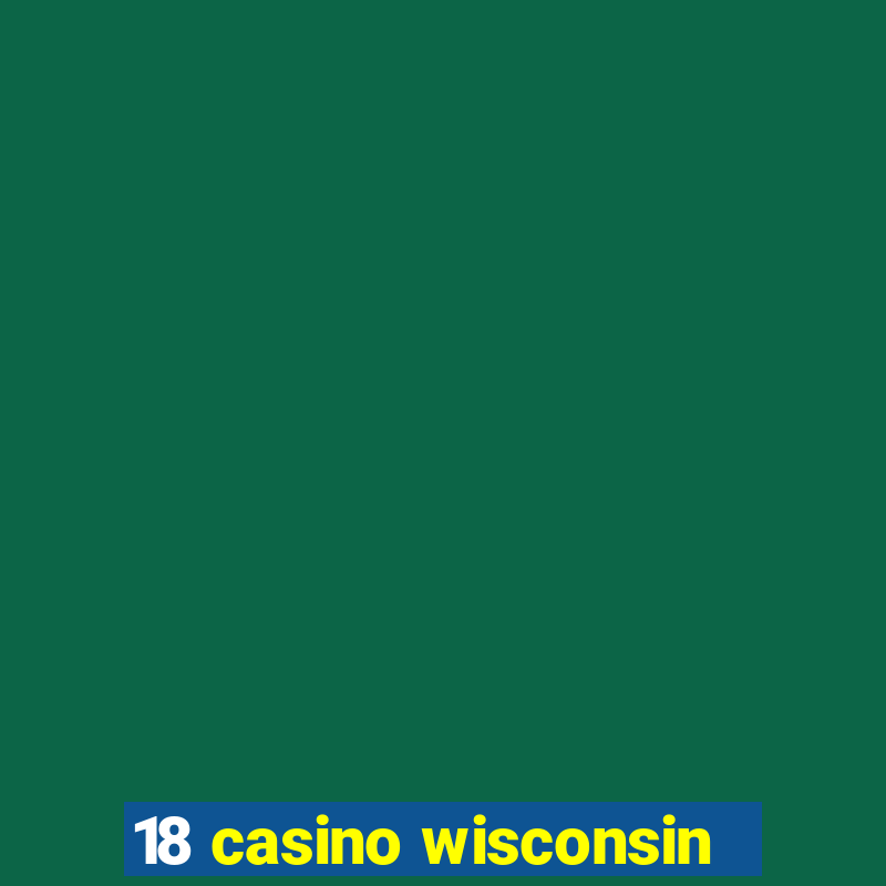 18 casino wisconsin