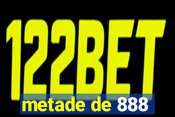 metade de 888