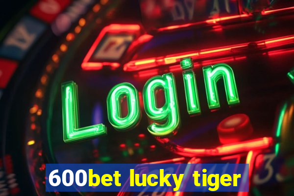 600bet lucky tiger