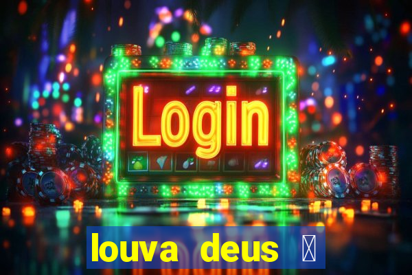 louva deus 茅 sinal de que