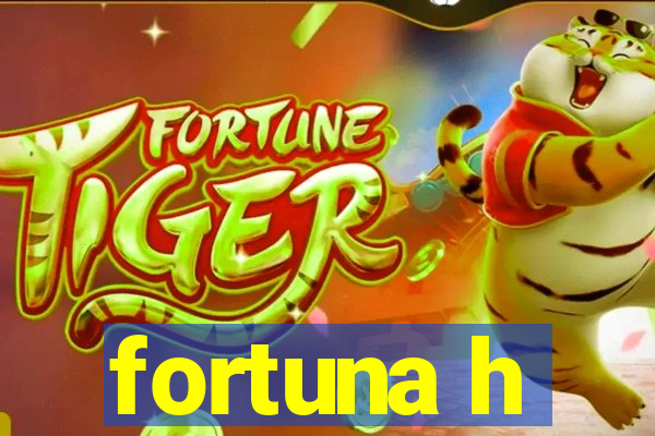 fortuna h