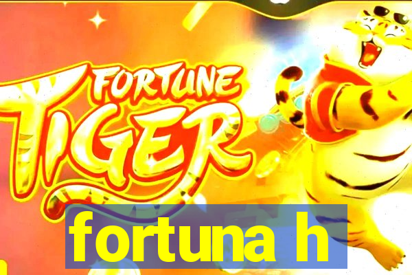 fortuna h