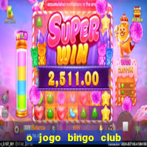 o jogo bingo club paga mesmo