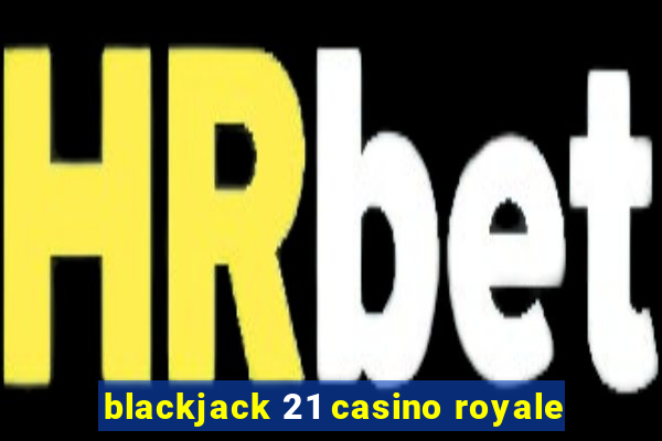 blackjack 21 casino royale