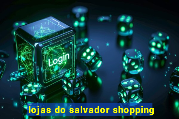 lojas do salvador shopping