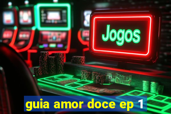 guia amor doce ep 1