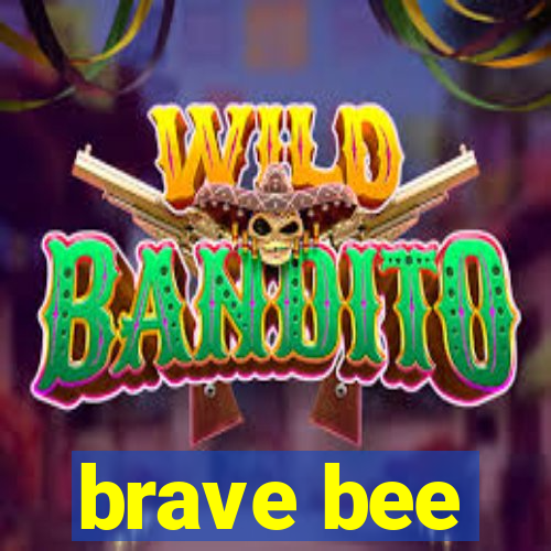 brave bee