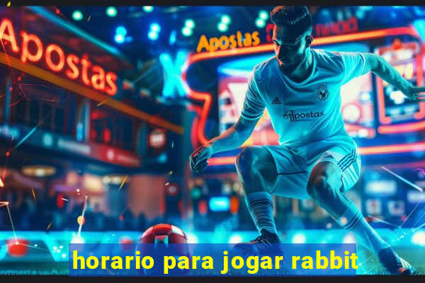 horario para jogar rabbit