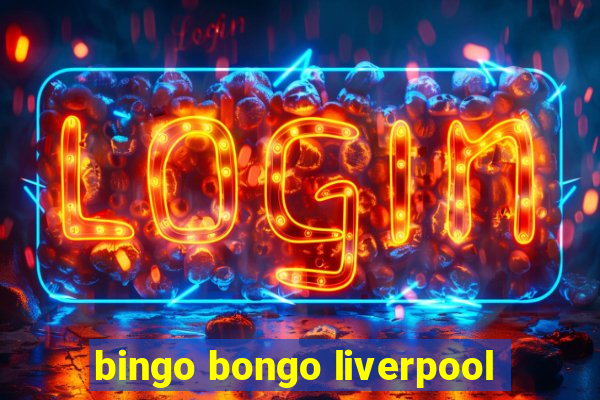 bingo bongo liverpool