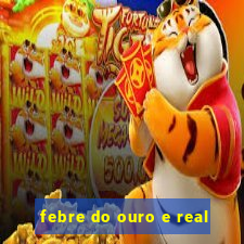 febre do ouro e real