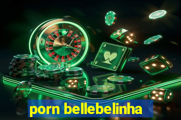 porn bellebelinha