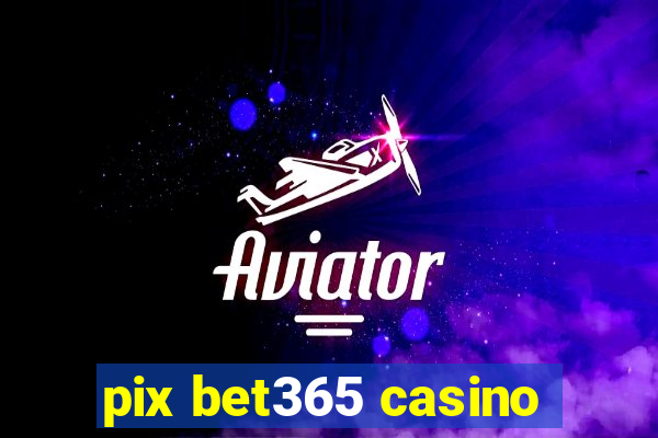 pix bet365 casino