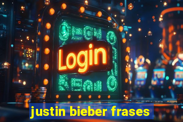 justin bieber frases