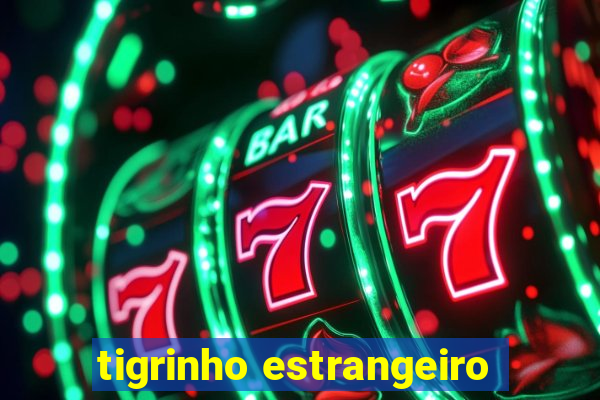 tigrinho estrangeiro