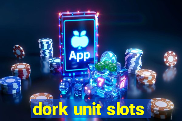 dork unit slots